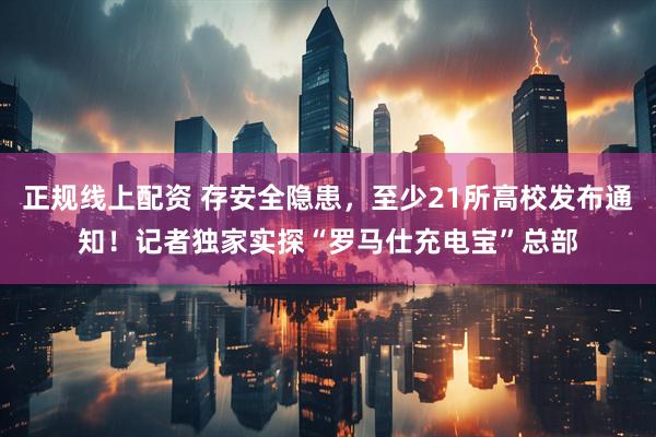 正规线上配资 存安全隐患，至少21所高校发布通知！记者独家实探“罗马仕充电宝”总部