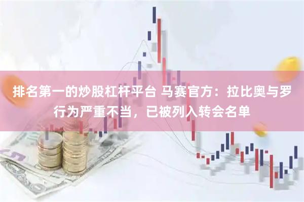 排名第一的炒股杠杆平台 马赛官方：拉比奥与罗行为严重不当，已被列入转会名单