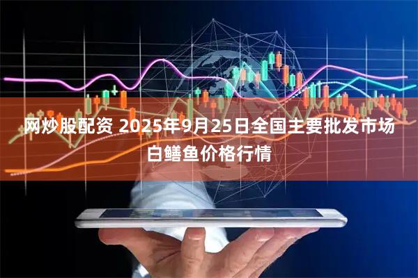 网炒股配资 2025年9月25日全国主要批发市场白鳝鱼价格行情